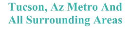 Tucson, Az Metro And All Surrounding Areas