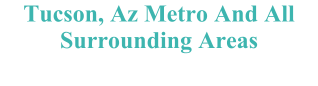 Tucson, Az Metro And All Surrounding Areas